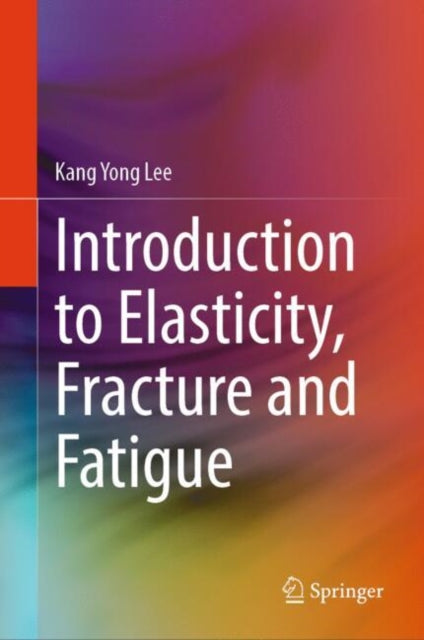 Book cover of: Introduction to Elasticity, Fracture and Fatigue. By: Kang Yong Lee