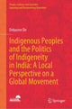 Book cover of: Indigenous Peoples and the Politics of Indigeneity in India: A Local Perspective on a Global Movement. By: Debasree De