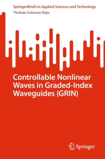 Book cover of: Controllable Nonlinear Waves in Graded-Index Waveguides (GRIN). By: Thokala Soloman Raju
