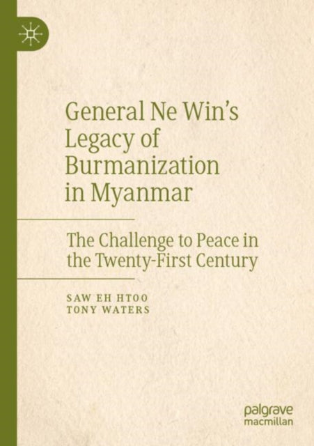 Book cover of: General Ne Win’s Legacy of Burmanization in Myanmar