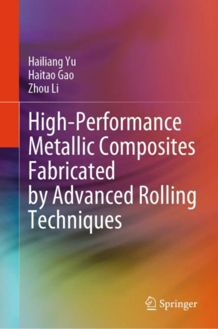 Book cover of: High-Performance Metallic Composites Fabricated by Advanced Rolling Techniques. By: Hailiang Yu