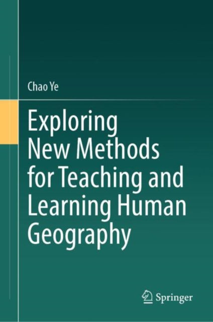 Book cover of: Exploring New Methods for Teaching and Learning Human Geography. By: Chao Ye
