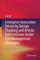 Book cover of: Enterprise Innovation Driven by Design Thinking and Artistic Interventions Under ESG Management Strategies. By: Jing Liu