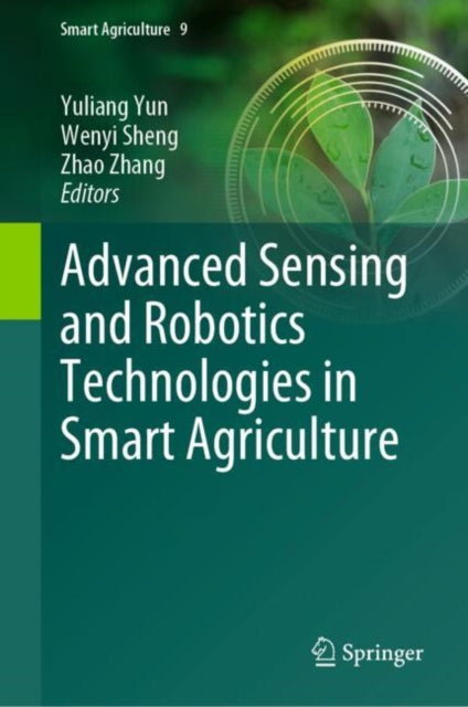 Book cover of: Advanced Sensing and Robotics Technologies in Smart Agriculture. By: Yuliang Yun