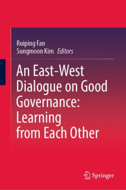 Book cover of: East-West Dialogue on Good Governance:  Learning from Each Other. By: Ruiping Fan