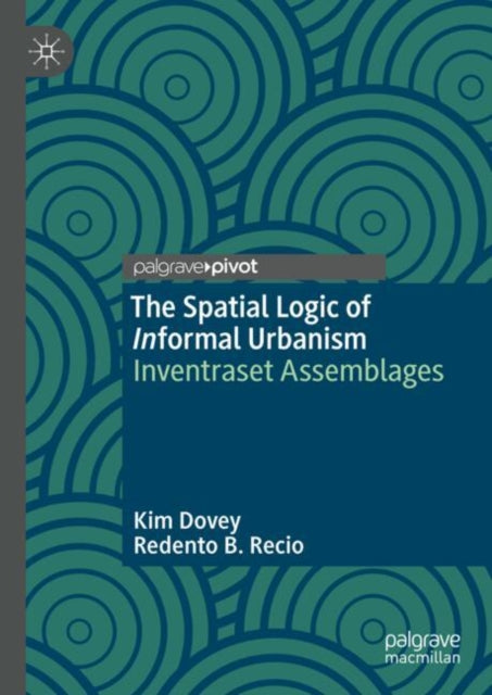 Book cover of: Spatial Logic of Informal Urbanism. By: Kim Dovey