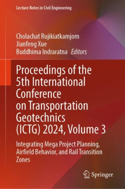 Book cover of: Proceedings of the 5th International Conference on Transportation Geotechnics (ICTG) 2024, Volume 3. By: Cholachat Rujikiatkamjorn