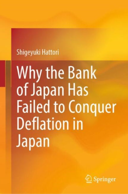 Book cover of: Why the Bank of Japan Has Failed to Conquer Deflation in Japan. By: Shigeyuki Hattori