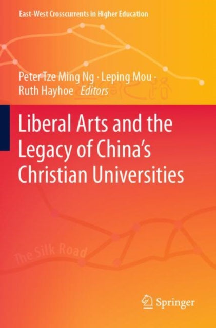 Book cover of: Liberal Arts and the Legacy of China’s Christian Universities. By: Peter Tze Ming Ng