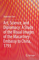 Book cover of: Art, Science, and Diplomacy: A Study of the Visual Images of the Macartney Embassy to China, 1793. By: Shanshan Chen