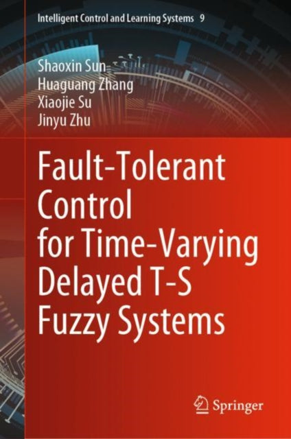 Book cover of: Fault-Tolerant Control for Time-Varying Delayed T-S Fuzzy Systems. By: Shaoxin Sun
