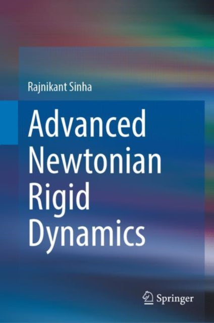 Book cover of: Advanced Newtonian Rigid Dynamics. By: Rajnikant Sinha