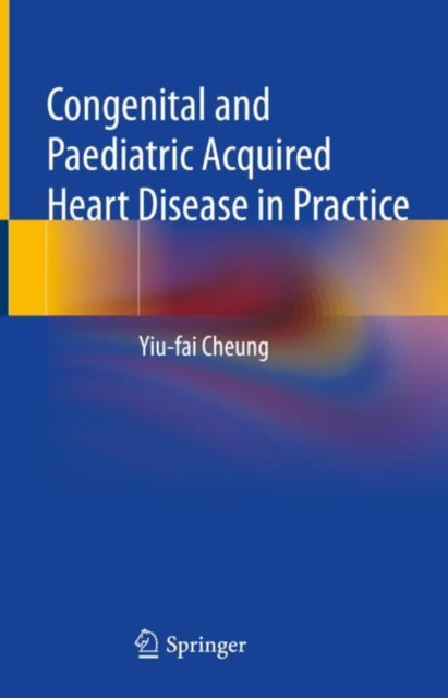 Book cover of: Congenital and Paediatric Acquired Heart Disease in Practice. By: Yiu-Fai Cheung