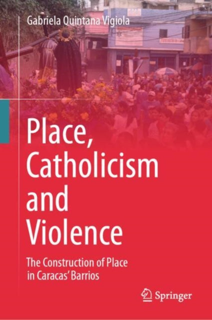 Book cover of: Place, Catholicism and Violence. By: Gabriela Quintana Vigiola
