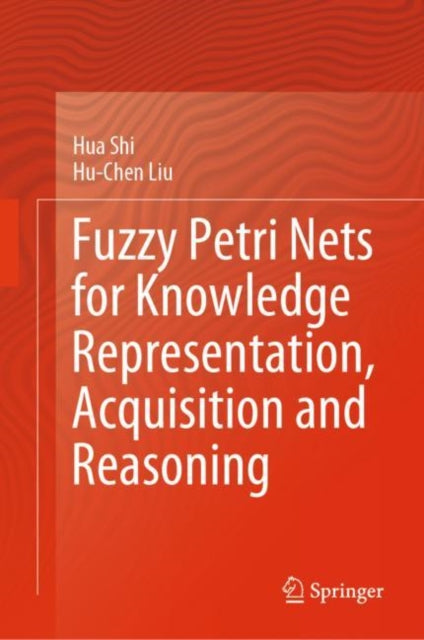 Book cover of: Fuzzy Petri Nets for Knowledge Representation, Acquisition and Reasoning. By: Hua Shi