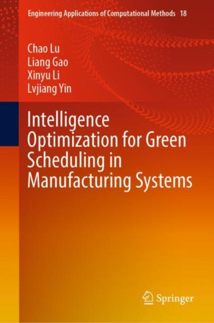 Book cover of: Intelligence Optimization for Green Scheduling in Manufacturing Systems. By: Chao Lu