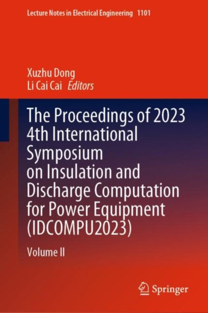 Book cover of: Proceedings of 2023 4th International Symposium on Insulation and Discharge Computation for Power Equipment (IDCOMPU2023). By: Xuzhu Dong