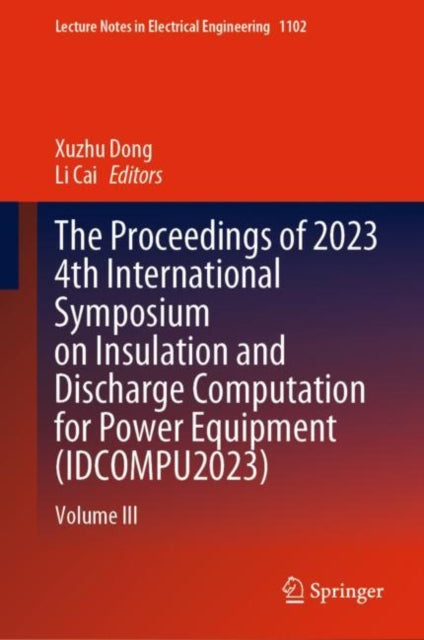 Book cover of: Proceedings of 2023 4th International Symposium on Insulation and Discharge Computation for Power Equipment (IDCOMPU2023). By: Xuzhu Dong