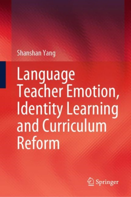Book cover of: Language Teacher Emotion, Identity Learning and Curriculum Reform. By: Shanshan Yang