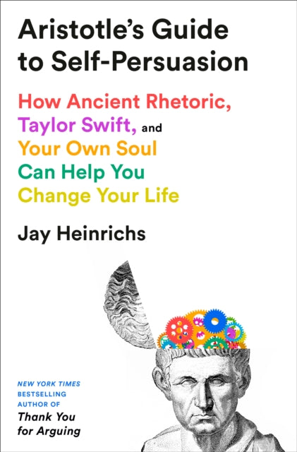 Book cover of: Aristotle's Guide to Self-Persuasion: How Ancient Rhetoric, Taylor Swift, and Your Own Soul Can Help You Change Your Life
