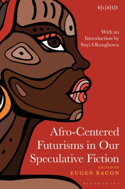 Book cover of: Afro-Centered Futurisms in Our Speculative Fiction. By: Eugen Bacon
