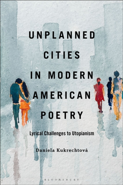 Book cover of: Unplanned Cities in Modern American Poetry. By: Daniela Kukrechtová