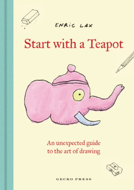 Start with a Teapot, An Unexpected Guide to the Art of Drawing 9798765670491 Enric Lax