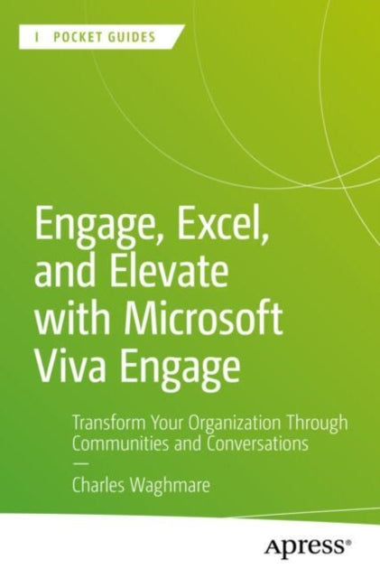 Book cover of: Engage, Excel, and Elevate with Microsoft Viva Engage. By: Charles Waghmare