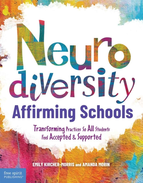 Neurodiversity-Affirming Schools, Transforming Practices So All Students Feel Accepted & Supported 9798885543972 Emily Kircher-Morris
