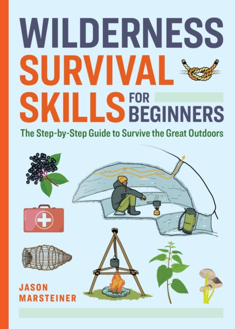Wilderness Survival Skills for Beginners, The Step-by-Step Guide to Survive the Great Outdoors 9798886081626 Jason Marsteiner