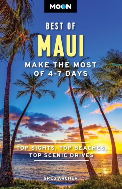 Moon Best of Maui (First Edition), Make the Most of 4-7 Days 9798886470727 Greg Archer