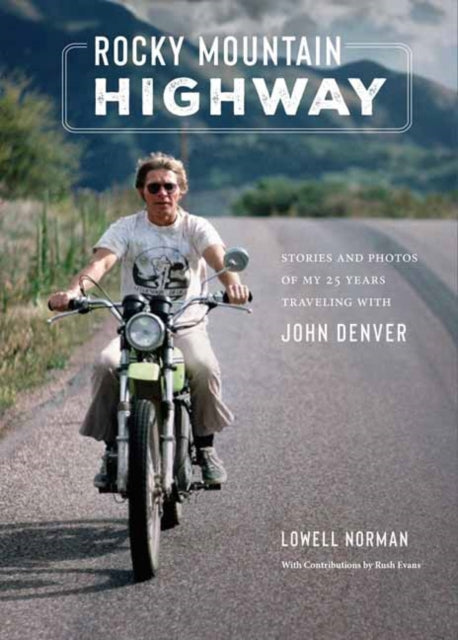 Rocky Mountain Highway, Stories, Photos, and Other Memories of My Twenty-Five Years Traveling with John Denver 9798886741100 Lowell Norman
