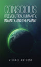 Book cover of: Conscious (R)Evolution, Humanity, Insanity, and the Planet