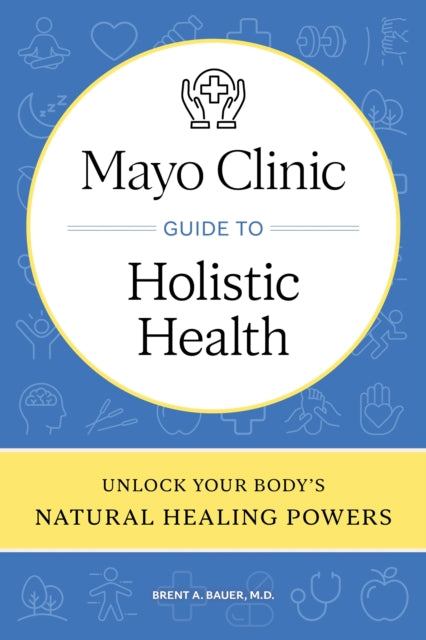 Book cover of: Mayo Clinic Guide to Holistic Health. By: Brent Bauer