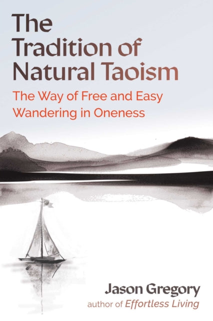 Tradition of Natural Taoism, The Way of Free and Easy Wandering in Oneness 9798888502358 Jason Gregory