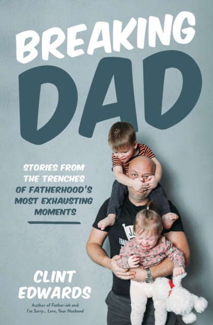 Breaking Dad, Stories from the Trenches of Fatherhood’s Most Exhausting Moments 9798890031136 Clint Edwards