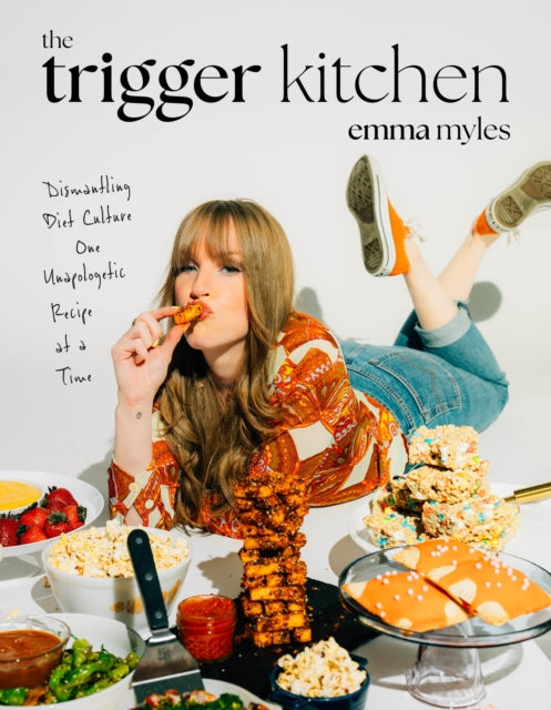 Trigger Kitchen, Dismantling Diet Culture One Unapologetic Recipe at a Time 9798890031266 Emma Myles