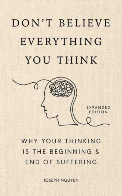 Don't Believe Everything You Think (Expanded Edition), Why Your Thinking Is The Beginning & End Of Suffering (Graduation Gift) 9798893310153 Joseph Nguyen