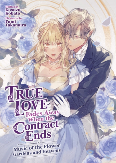 Book cover of: True Love Fades Away When the Contract Ends - Music of the Flower Gardens and Heavens (Light Novel) [Volume 2]. By: Kosuzu Kobato
