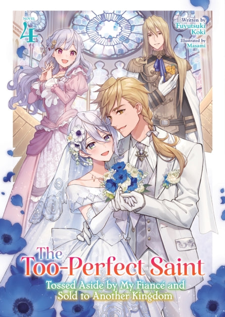 Book cover of: Too-Perfect Saint: Tossed Aside by My Fiance and Sold to Another Kingdom (Light Novel) Vol. 4