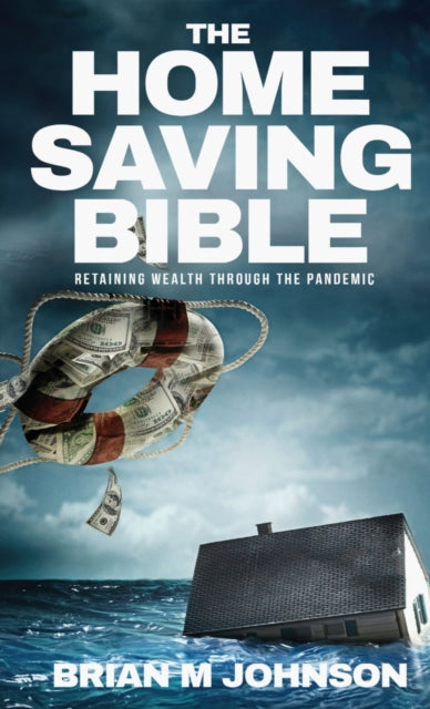 Book cover of: Home Saving Bible - Retaining Wealth Through the Pandemic. By: Brian Johnson