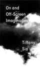 Book cover of: Tiffany Sia: On and Off-Screen Imaginaries. By: Tiffany Sia