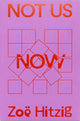 Book cover of: Not Us Now. By: Zoë Hitzig
